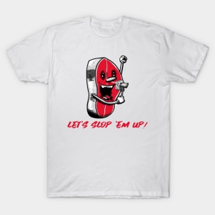 Let's slop 'em up! T-Shirt